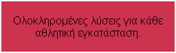 Textfeld: Ολοκληρομένες λύσεις για κάθε αθλητική εγκατάσταση.
